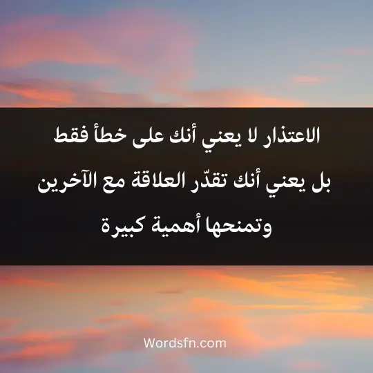 الاعتذار لا يعني أنك على خطأ فقط، بل يعني أنك تقدّر العلاقة مع الآخرين وتمنحها أهمية كبيرة