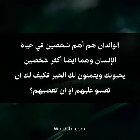 الوالدان هم أهم شخصين في حياة الإنسان وهما أيضا أكثر شخصين يحبونك ويتمنون لك الخير فكيف لك أن تقسو عليهم أو أن تعصيهم؟