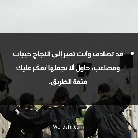 قد تصادف وأنت تعبر إلى النجاح خيبات ومصاعب، حاول ألا تجعلها تعكّر عليك متعة الطريق.