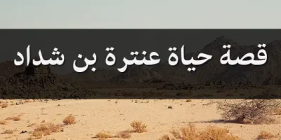 قصة حياة عنترة بن شداد