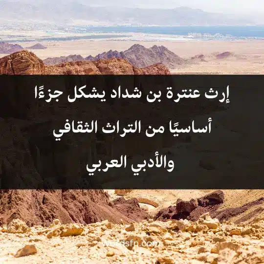 إرث عنترة بن شداد يشكل جزءًا أساسيًا من التراث الثقافي والأدبي العربي