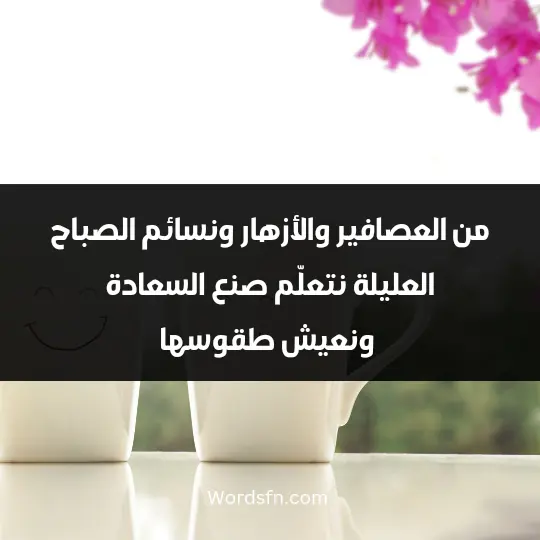 من العصافير والأزهار ونسائم الصباح العليلة نتعلّم صنع السعادة ونعيش طقوسها.