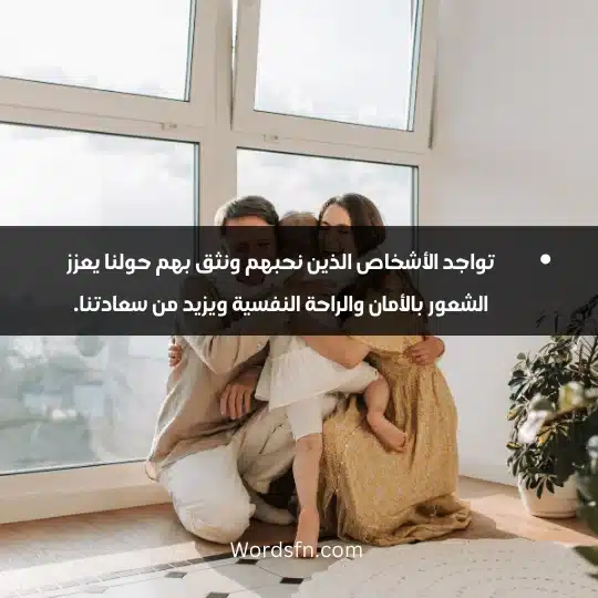 تواجد الأشخاص الذين نحبهم ونثق بهم حولنا يعزز الشعور بالأمان والراحة النفسية ويزيد من سعادتنا.