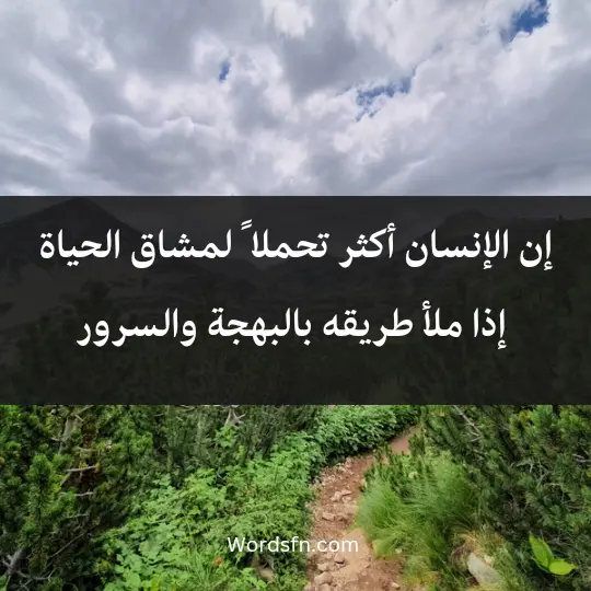 Words about joy and pleasure 3 - فن العبارات إن الإنسان أكثر تحملا ً لمشاق الحياة إذا ملأ طريقه بالبهجة والسرور.