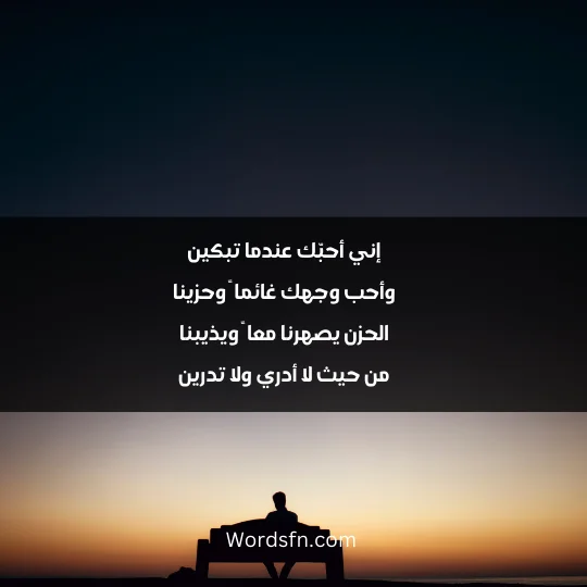 إني أحبّك عندما تبكين وأحب وجهك غائما ً وحزينا الحزن يصهرنا معا ً ويذيبنا من حيث لا أدري ولا تدرين