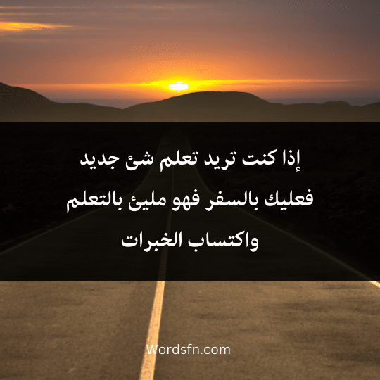 إذا كنت تريد تعلم شئ جديد فعليك بالسفر فهو مليئ بالتعلم واكتساب الخبرات