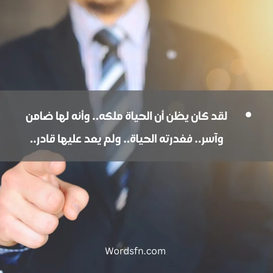 لقد كان يظن أن الحياة ملكه.. وأنه لها ضامن وآسر.. فغدرته الحياة.. ولم يعد عليها قادر..