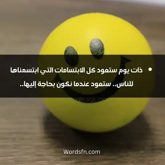 ذات يوم ستعود كل الابتسامات التي ابتسمناها للناس.. ستعود عندما نكون بحاجة إليها..