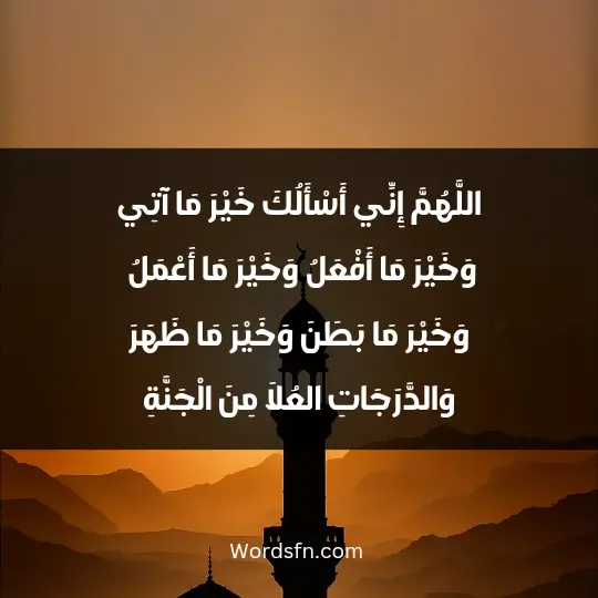 اللَّهُمَّ إِنِّي أَسْأَلُكَ خَيْرَ مَا آتِي، وَخَيْرَ مَا أَفْعَلُ، وَخَيْرَ مَا أَعْمَلُ، وَخَيْرَ مَا بَطَنَ، وَخَيْرَ مَا ظَهَرَ، وَالدَّرَجَاتِ العُلَا مِنَ الْجَنَّةِ