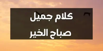 كلام جميل صباح الخير