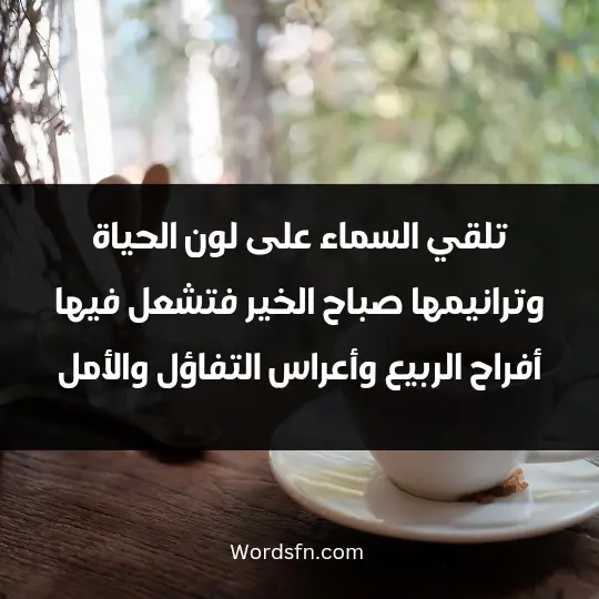Beautiful words good morning2 - فن العبارات تلقي السماء على لون الحياة وترانيمها صباح الخير، فتشعل فيها أفراح الربيع وأعراس التفاؤل والأمل