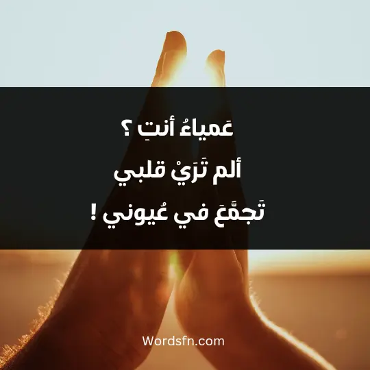 عَمياءُ أنتِ ؟ ألم تَرَيْ قلبي تَجمَّعَ في عُيوني !