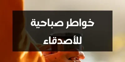 خواطر صباحية للأصدقاء