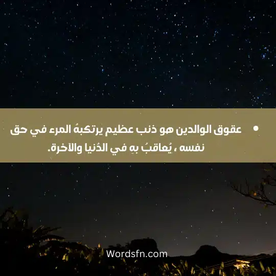 عقوق الوالدين هو ذنب عظيم يرتكبهُ المرء في حق نفسه ، يُعاقبُ بهِ في الدُنيا والآخرة.