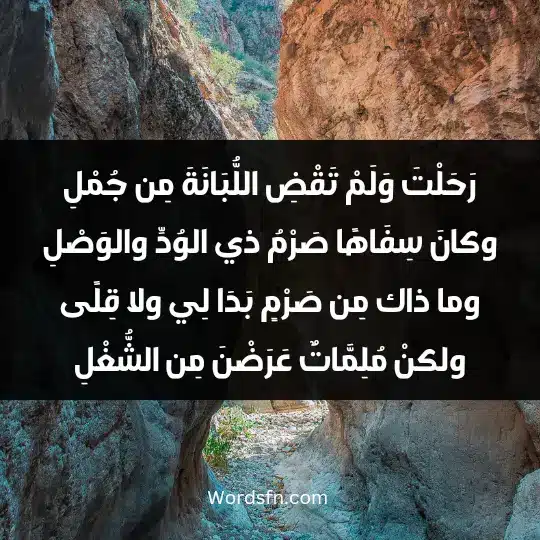 Poems of Imru al-Qais2 - فن العبارات رَحَلْتَ وَلَمْ تَقْضِ اللُّبَانَةَ مِن جُمْلِ وكانَ سِفَاهًا صَرْمُ ذي الوُدِّ والوَصْلِ وما ذاك مِن صَرْمٍ بَدَا لِي ولا قِلًى ولكنْ مُلِمَّاتٌ عَرَضْنَ مِن الشُّغْلِ