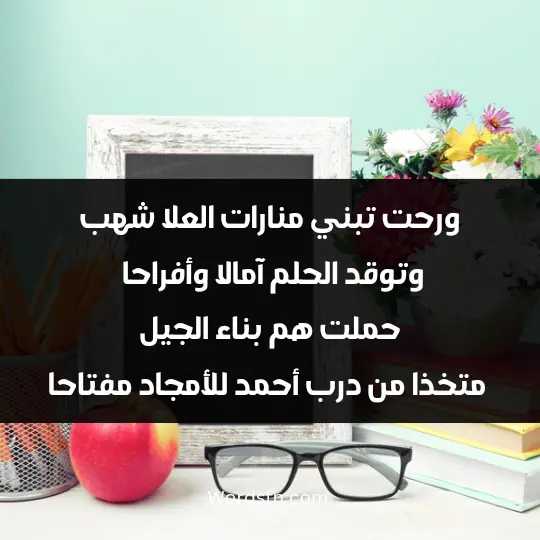Poetry about teachers day2 - فن العبارات ورحت تبني منارات العلا شهب وتوقد الحلم آمالا وأفراحا حملت هم بناء الجيل متخذا من درب أحمد للأمجاد مفتاحا