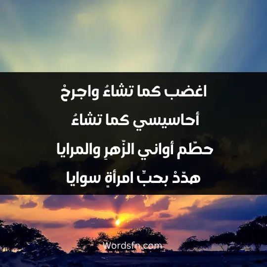 اغضب كما تشاءُ.. واجرحْ أحاسيسي كما تشاءُ حطّم أواني الزّهرِ والمرايا هدّدْ بحبِّ امرأةٍ سوايا