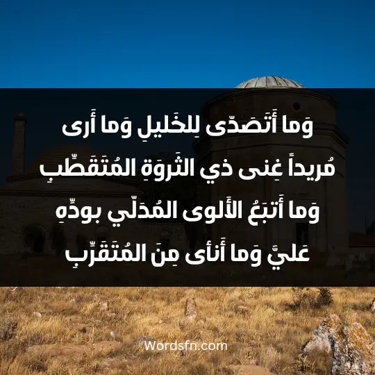 وَما أَتَصَدّى لِلخَليلِ وَما أَرى مُريداً غِنى ذي الثَروَةِ المُتَقَطِّبِ وَما أَتبَعُ الأَلوى المُدَلّي بودِّهِ عَليَّ وَما أَنأى مِنَ المُتَقَرِّبِ