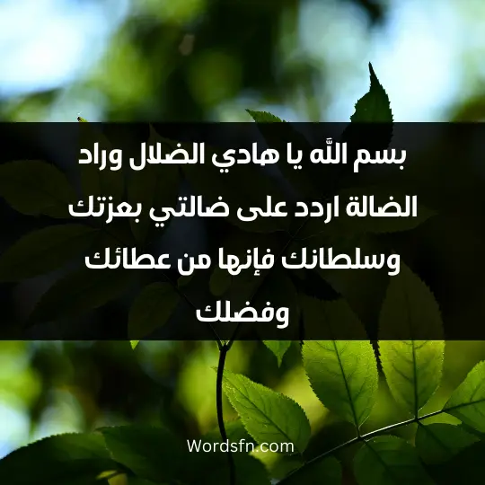بسم الله يا هادي الضلال وراد الضالة اردد على ضالتي بعزتك وسلطانك فإنها من عطائك وفضلك