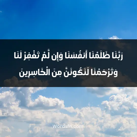 رَبَّنَا ظَلَمْنَا أَنفُسَنَا وَإِن لَّمْ تَغْفِرْ لَنَا وَتَرْحَمْنَا لَنَكُونَنَّ مِنَ الْخَاسِرِينَ