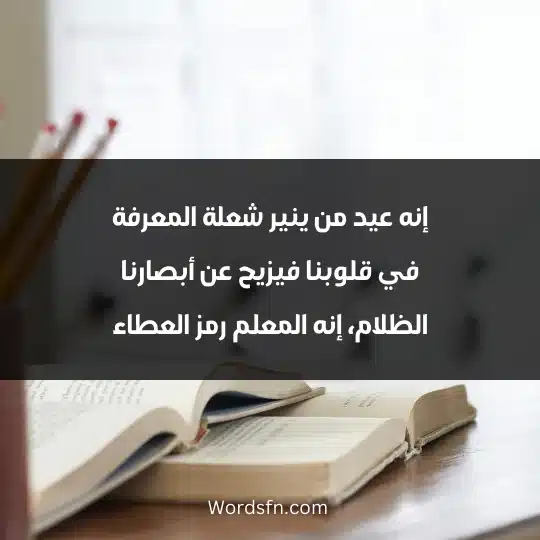 Short phrases about Teachers Day 2 - فن العبارات إنه عيد من ينير شعلة المعرفة في قلوبنا فيزيح عن أبصارنا الظلام، إنه المعلم رمز العطاء