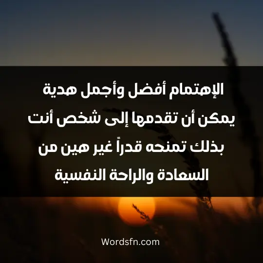 الإهتمام أفضل وأجمل هدية يمكن أن تقدمها إلى شخص، أنت بذلك تمنحه قدراً غير هين من السعادة والراحة النفسية
