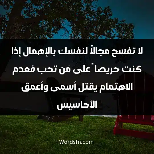 لا تفسح مجالاً لنفسك بالإهمال إذا كنت حريصا ً على مَن تحب فعدم الاهتمام يقتل أسمى وأعمق الأحاسيس