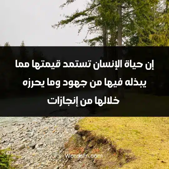 Very powerful words about life2 - فن العبارات إن حياة الإنسان تستمد قيمتها مما يبذله فيها من جهود وما يحرزه خلالها من إنجازات