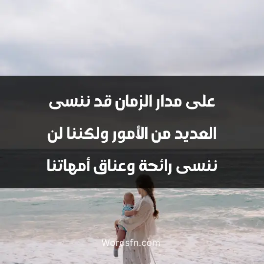 على مدار الزمان، قد ننسى العديد من الأمور ولكننا لن ننسى رائحة وعناق أمهاتنا