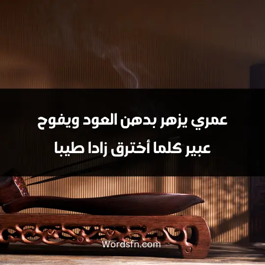 عمري يزهر بدهن العود ويفوح عبير كلما أخترق زادا طيبا