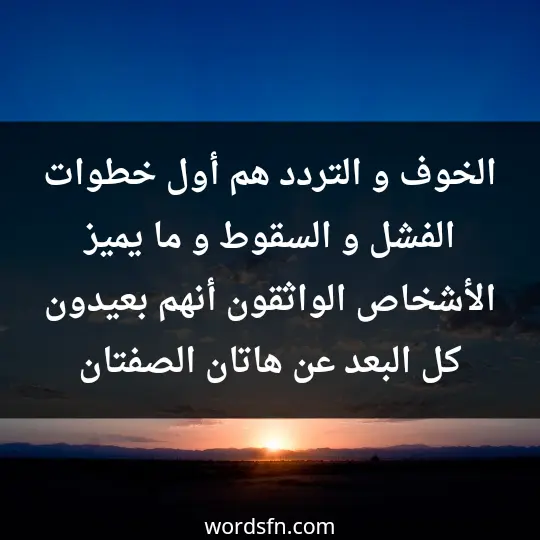 Words about self-confidence1 - فن العبارات الخوف و التردد هم أول خطوات الفشل و السقوط و ما يميز الأشخاص الواثقون أنهم بعيدون كل البعد عن هاتان الصفتان