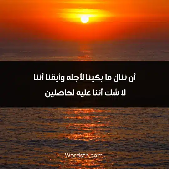 أن ننالُ ما بكينا لأجله وأيقنا أننا لا شك أننا عليه لحاصلين 