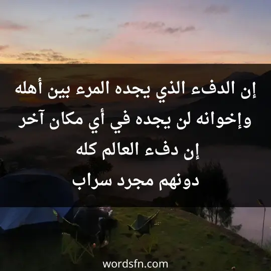 إن الدفء الذي يجده المرء بين أهله وإخوانه لن يجده في أي مكان آخر، إن دفء العالم كله دونهم مجرد سراب