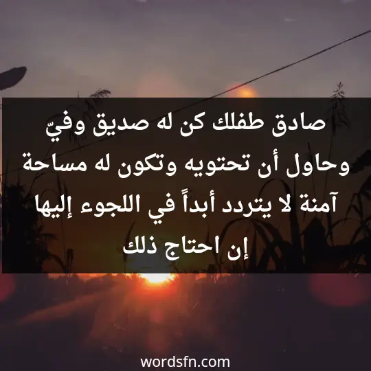 صادق طفلك، كن له صديق وفيّ، وحاول أن تحتويه وتكون له مساحة آمنة لا يتردد أبداً في اللجوء إليها إن احتاج ذلك