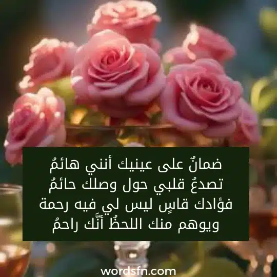 ضمانٌ على عينيك أنني هائمُ تصدعُ قلبي حول وصلك حائمُ فؤادك قاسٍ ليس لي فيه رحمة ويوهم منك اللحظُ أنَّك راحمُ ضمانٌ على عينيك أنني هائمُ تصدعُ قلبي حول وصلك حائمُ فؤادك قاسٍ ليس لي فيه رحمة ويوهم منك اللحظُ أنَّك راحمُ