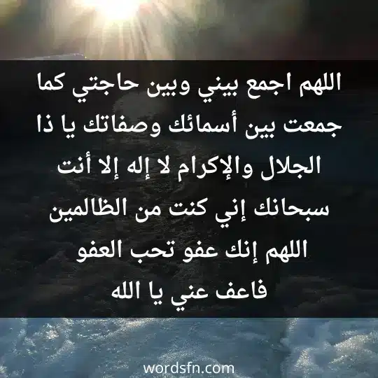 اللهم اجمع بيني وبين حاجتي كما جمعت بين أسمائك وصفاتك يا ذا الجلال والإكرام، لا إله إلا أنت سبحانك إني كنت من الظالمين، اللهم إنك عفو تحب العفو فاعف عني يا الله