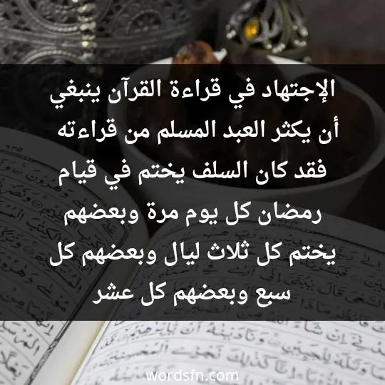 الإجتهاد في قراءة القرآن، ينبغي أن يكثر العبد المسلم من قراءته ، فقد كان السلف يختم في قيام رمضان كل يوم مرة وبعضهم يختم كل ثلاث ليال وبعضهم كل سبع وبعضهم كل عشر