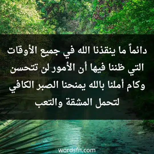 دائماً ما ينقذنا الله في جميع الأوقات التي ظننا فيها أن الأمور لن تتحسن، وكام أملنا بالله يمنحنا الصبر الكافي لتحمل المشقة والتعب