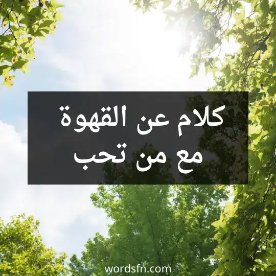 كلام عن القهوة مع من تحب