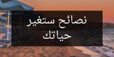 نصائح ستغير حياتك