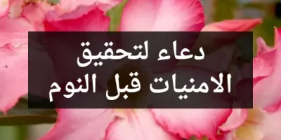 دعاء لتحقيق الامنيات قبل النوم
