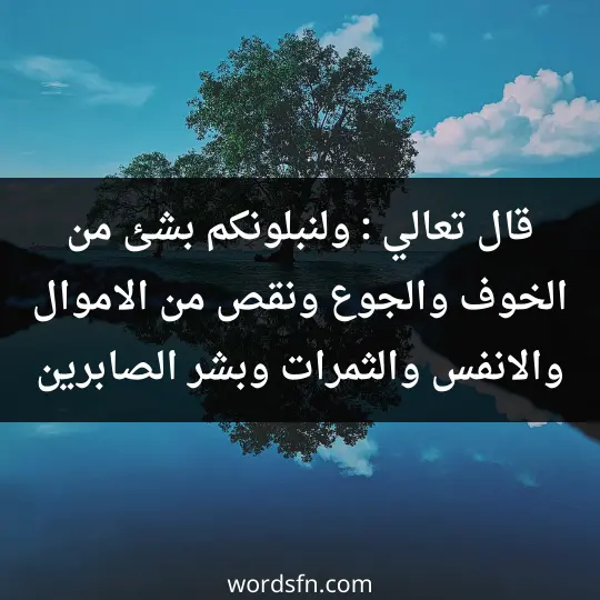 قال تعالي"ولنبلونكم بشئ من الخوف والجوع ونقص من الاموال والانفس والثمرات وبشر الصابرين