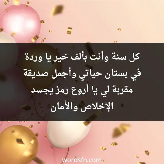 كل سنة وأنت بألف خير يا وردة في بستان حياتي وأجمل صديقة مقربة لي، يا أروع رمز يجسد الإخلاص والأمان - فن العبارات كل سنة وأنت بألف خير يا وردة في بستان حياتي وأجمل صديقة مقربة لي، يا أروع رمز يجسد الإخلاص والأمان
