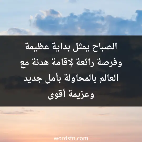 الصباح يمثل بداية عظيمة، وفرصة رائعة لإقامة هدنة مع العالم، بالمحاولة بأمل جديد وعزيمة أقوى - فن العبارات الصباح يمثل بداية عظيمة، وفرصة رائعة لإقامة هدنة مع العالم، بالمحاولة بأمل جديد وعزيمة أقوى