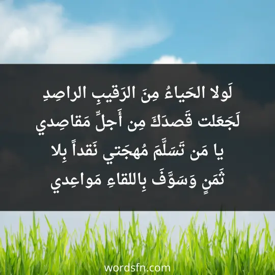 لَولا الحَياءُ مِنَ الرَقيبِ الراصِدِ لَجَعَلت قَصدَكَ مِن أَجلِّ مَقاصِدي يا مَن تَسَلَّمَ مُهجَتي نَقداً بِلا ثَمَنٍ وَسَوَّفَ بِاللقاءِ مَواعِدي