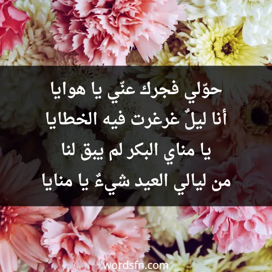 حوّلي فجرك عنّي يا هوايا أنا ليلٌ غرغرت فيه الخطايا يا مناي البكر لم يبق لنا من ليالي العيد شيءٌ يا منايا