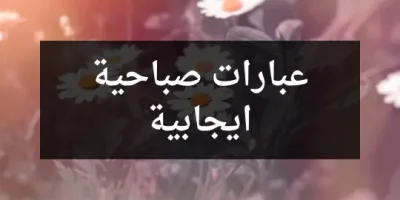 عبارات صباحية ايجابية