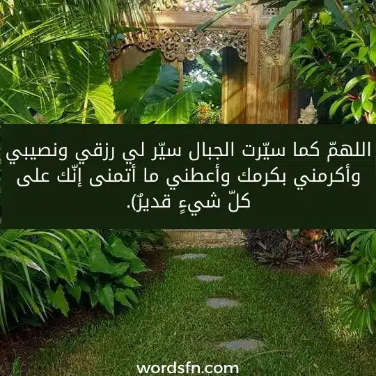 اللهمّ كما سيّرت الجبال سيّر لي رزقي ونصيبي وأكرمني بكرمك وأعطني ما أتمنى إنّك على كلّ شيءٍ قديرٌ).