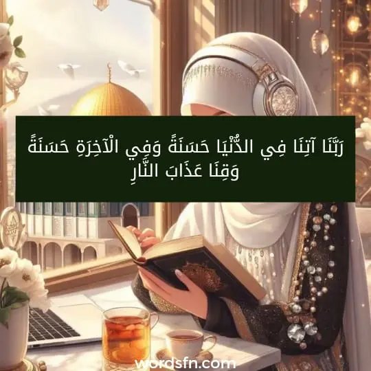 رَبَّنَا آتِنَا فِي الدُّنْيَا حَسَنَةً وَفِي الْآخِرَةِ حَسَنَةً وَقِنَا عَذَابَ النَّارِ}.