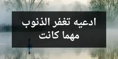 ادعيه تغفر الذنوب مهما كانت